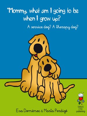 cover image of Mommy, What Am I Going to Be When I Grow Up?: an Assistance dog? a Therapy Dog?